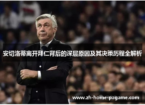 安切洛蒂离开拜仁背后的深层原因及其决策历程全解析