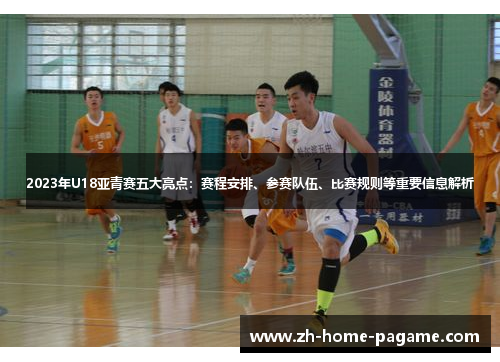 2023年U18亚青赛五大亮点：赛程安排、参赛队伍、比赛规则等重要信息解析