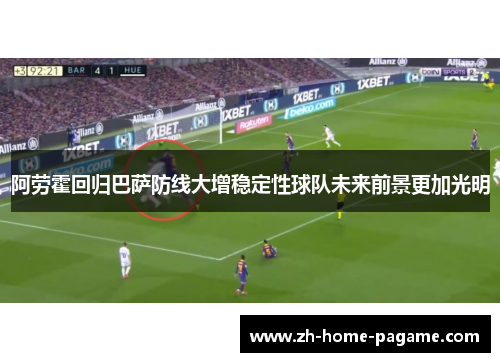 阿劳霍回归巴萨防线大增稳定性球队未来前景更加光明