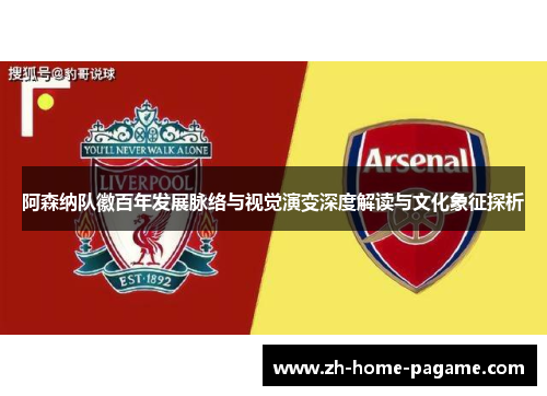 阿森纳队徽百年发展脉络与视觉演变深度解读与文化象征探析