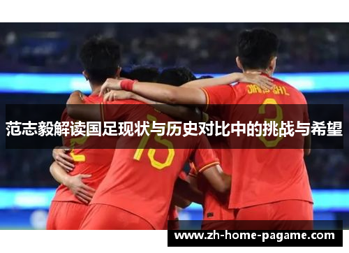 范志毅解读国足现状与历史对比中的挑战与希望