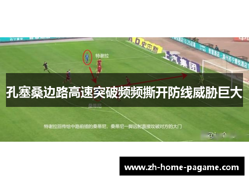 孔塞桑边路高速突破频频撕开防线威胁巨大 孔塞桑边路高速突破频频撕开防线威胁巨大