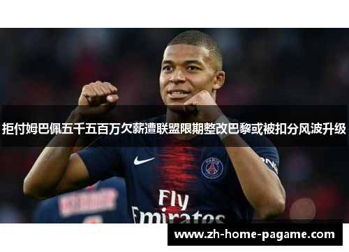 拒付姆巴佩五千五百万欠薪遭联盟限期整改巴黎或被扣分风波升级
