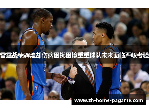 雷霆战绩辉煌却伤病困扰困境重重球队未来面临严峻考验