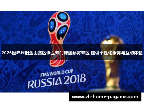 2026世界杯旧金山赛区设立专门球迷邮寄专区 提供个性化服务与互动体验